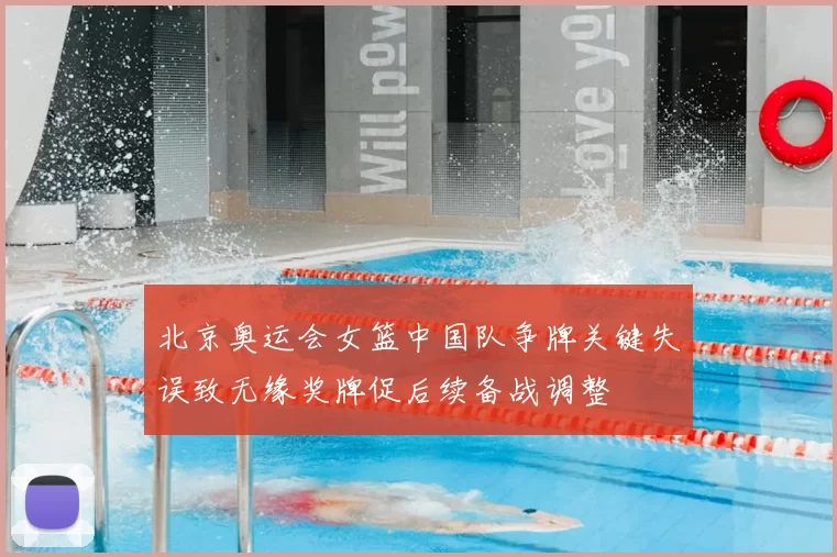 北京奥运会女篮中国队争牌关键失误致无缘奖牌促后续备战调整