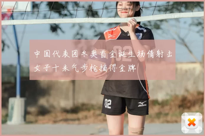 中国代表团冬奥首金诞生杨倩射击女子十米气步枪摘得金牌