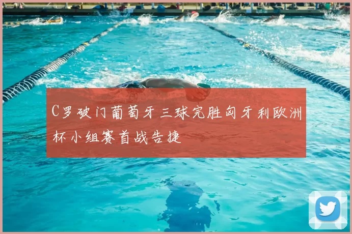 C罗破门葡萄牙三球完胜匈牙利欧洲杯小组赛首战告捷