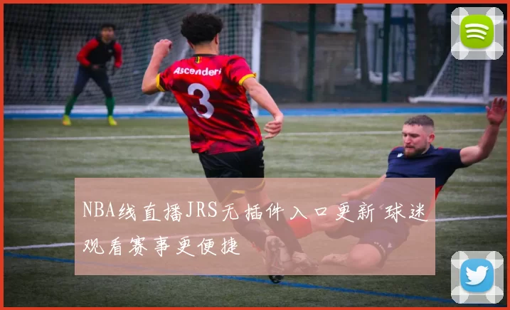 NBA线直播JRS无插件入口更新 球迷观看赛事更便捷